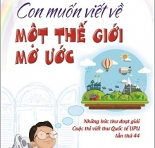 Con muốn viết về một thế giới mơ ước - Những bức thư đoạt giải Cuộc thi viết thư quốc tế UPU lần thứ 44
